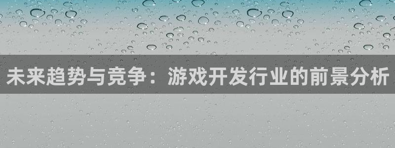 bg大游官网注册地址在哪里啊：未来趋势与竞争：游戏开发行业的前景分析
