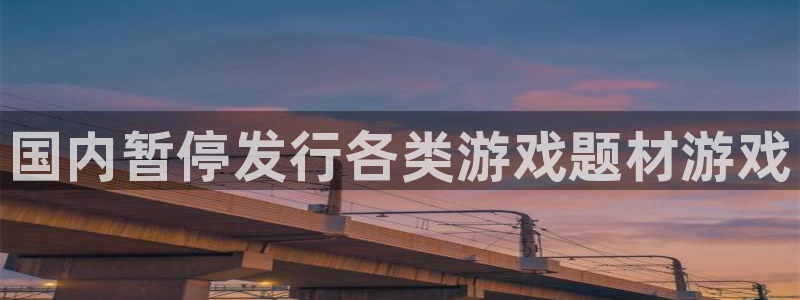 bg大游官网登录注册账号安全吗：国内暂停发行各类游戏题材游戏