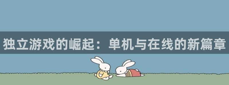 bg大游官网登录注册账号失败：独立游戏的崛起：单机与在线的新篇章